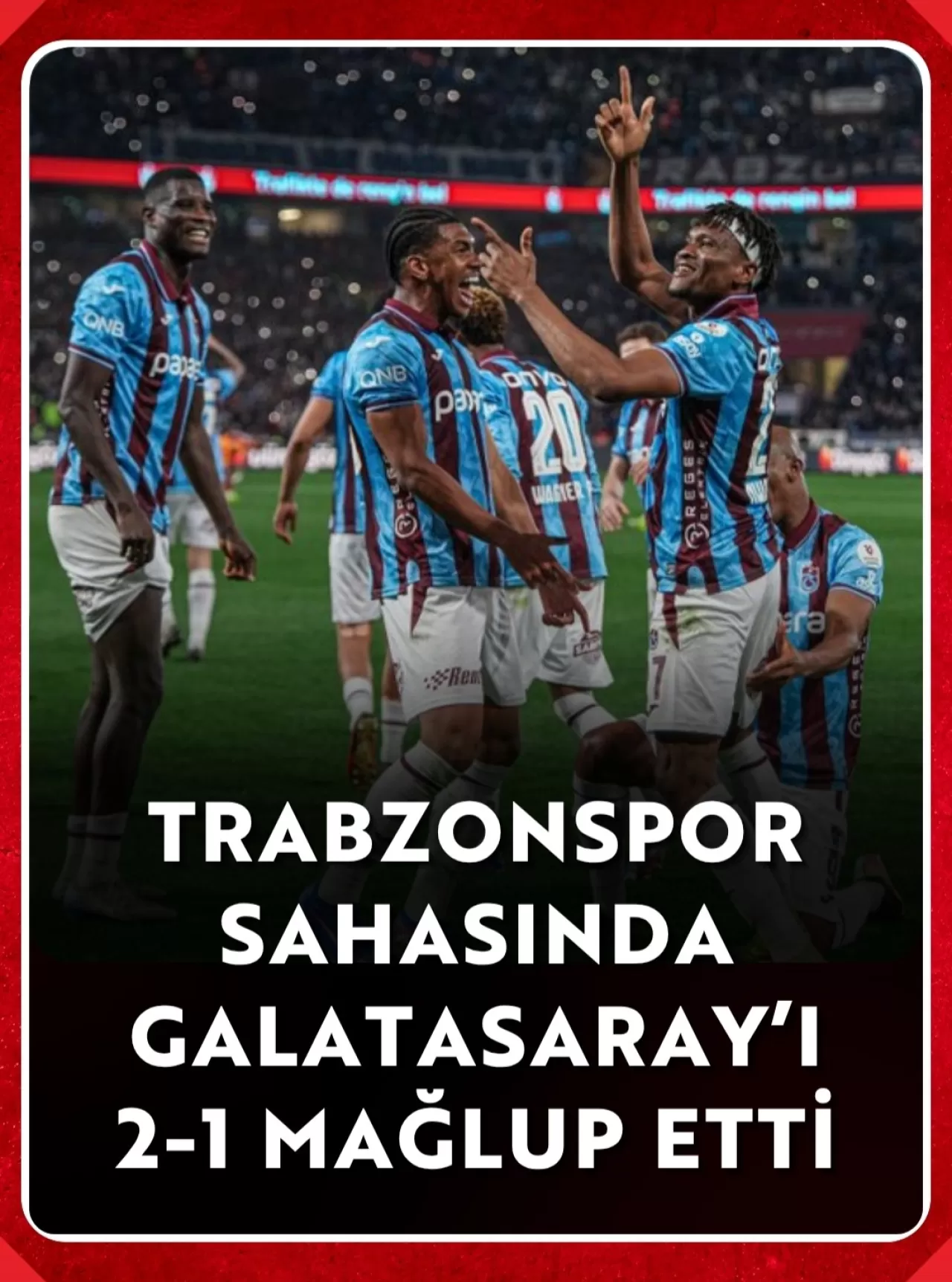 Trabzonspor Galatasaray'ı 2-1 Mağlup Etti: Dev Derbide Kritik Galibiyet