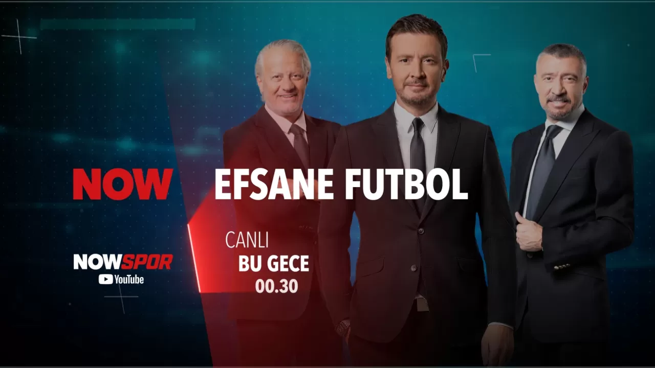 EfsaneFutbol Canlı Yayını Bu Gece 00:30'da NOW ve YouTube'da